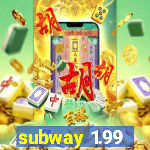 subway 1.99